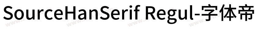 SourceHanSerif Regul字体转换 SourceHanSerif Regul字体转换